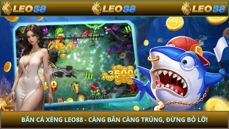 Bắn Cá Xèng LEO88 - Càng Bắn Càng Trúng, Đừng Bỏ Lỡ!