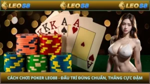 Cách Chơi Poker LEO88 - Đấu Trí Đúng Chuẩn, Thắng Cực Đậm