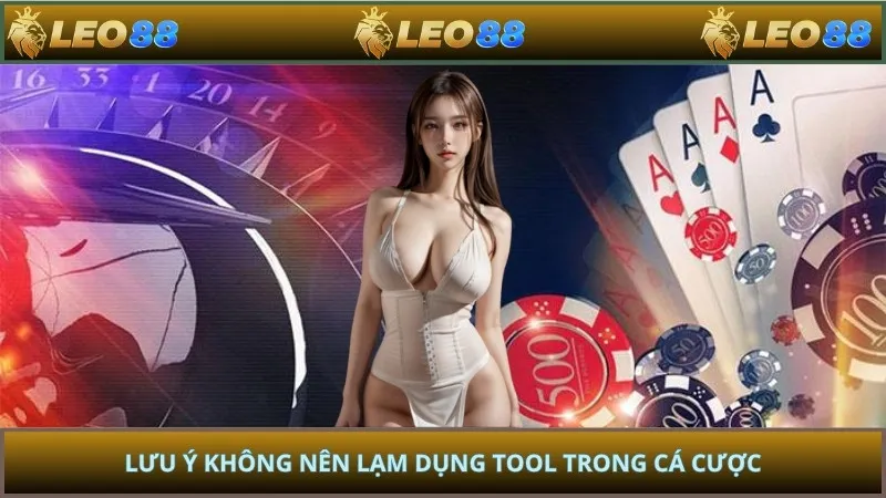 Lưu ý không nên lạm dụng tool trong cá cược