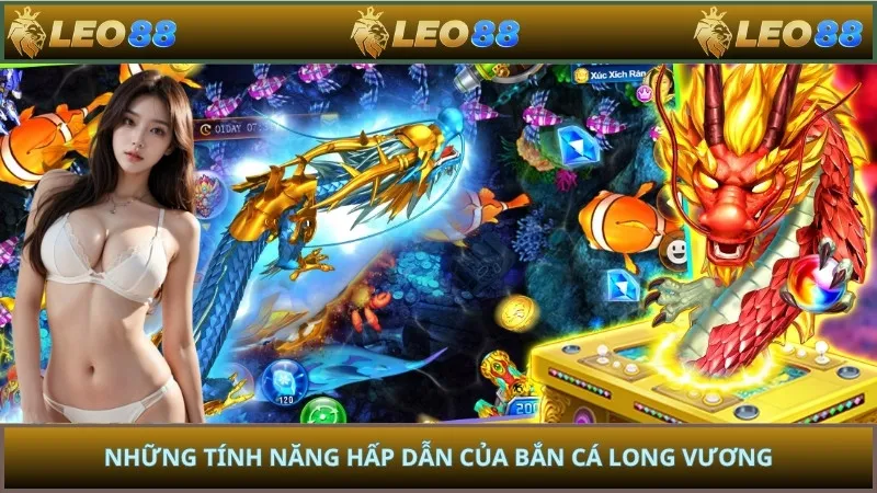 Những tính năng hấp dẫn của Bắn Cá Long Vương