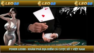 Poker LEO88 - Khám Phá Địa Điểm Cá Cược Số 1 Việt Nam