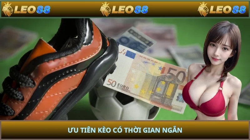 Ưu tiên kèo có thời gian ngắn