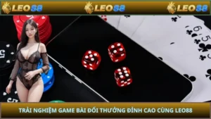 Trải Nghiệm Game Bài Đổi Thưởng Đỉnh Cao Cùng LEO88